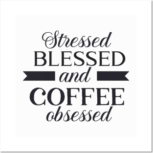 Stressed, Blessed and Coffee Obsessed Posters and Art